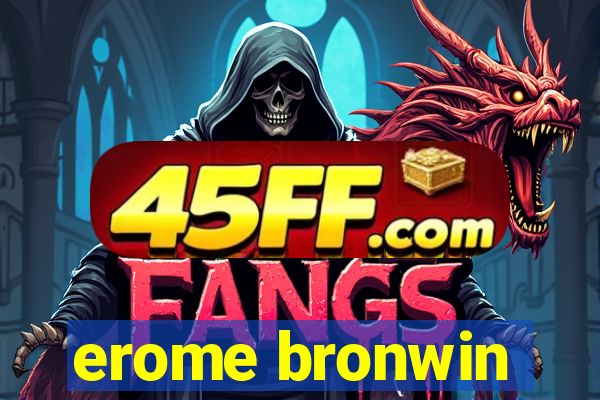 erome bronwin